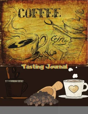 Coffee Tasting Journal: A Logbook for Reviewing and Rating All of Your Favorite Coffee Varieties, Coffee Tasting Gifts